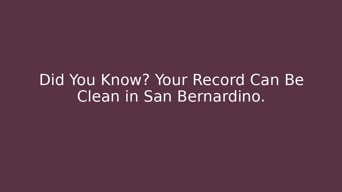 Did You Know? Your Record Can Be Clean in San Bernardino.