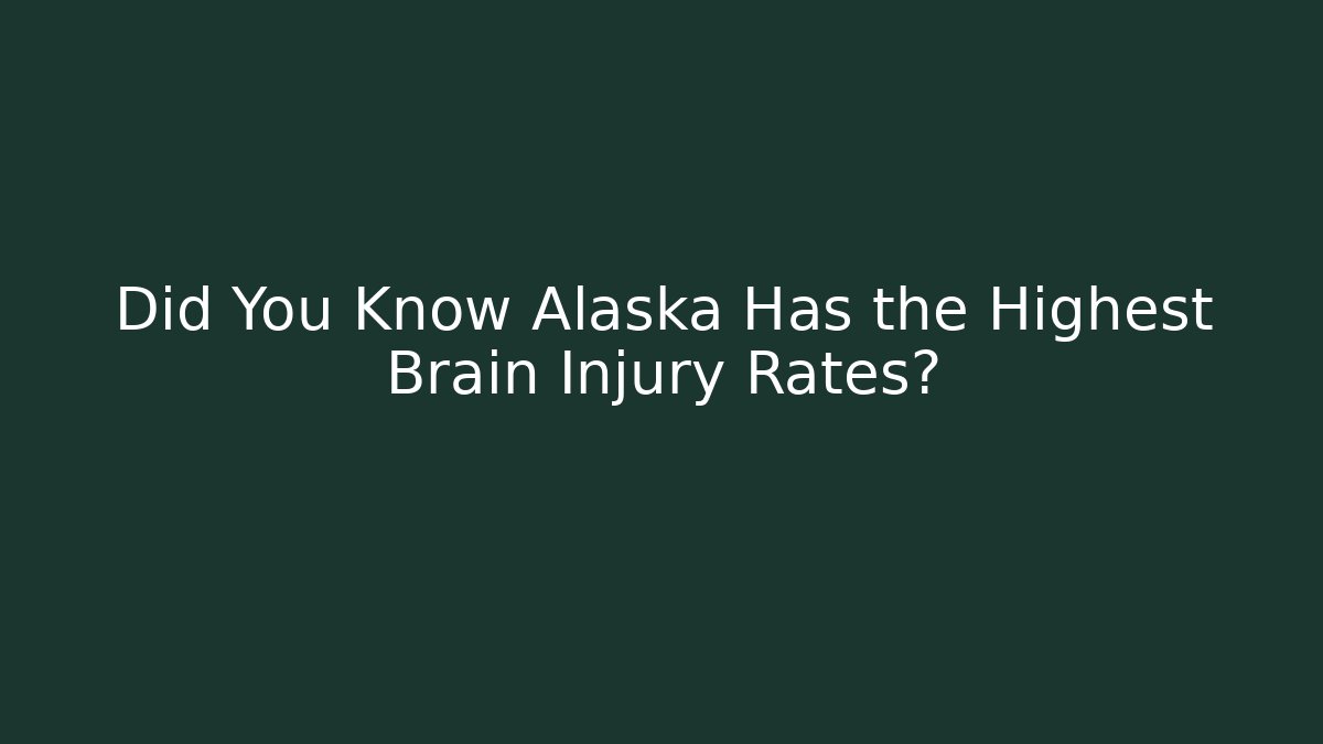 Did You Know Alaska Has the Highest Brain Injury Rates?