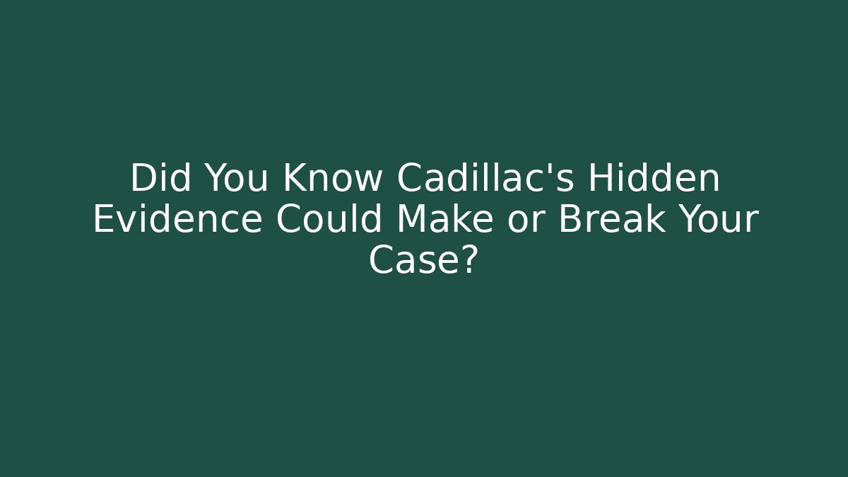 Did You Know Cadillac’s Hidden Evidence Could Make or Break Your Case? - WealthxGroup
