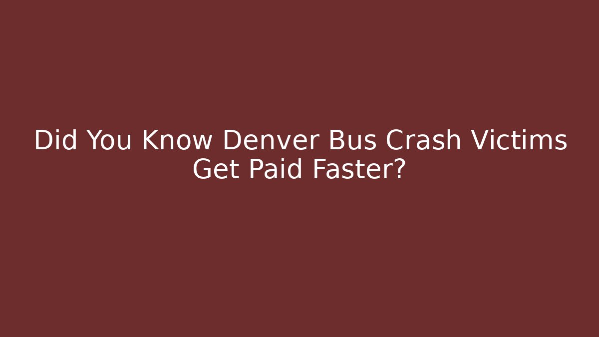 Did You Know Denver Bus Crash Victims Get Paid Faster?