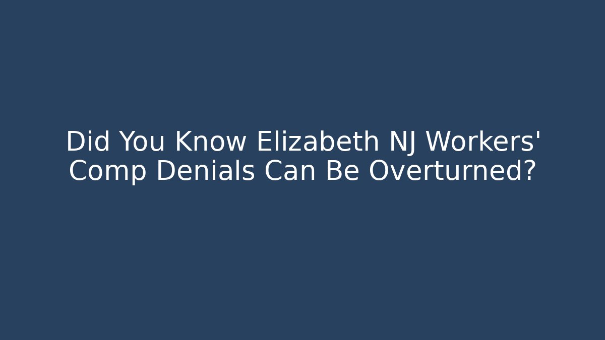 Did You Know Elizabeth NJ Workers’ Comp Denials Can Be Overturned? - WealthxGroup