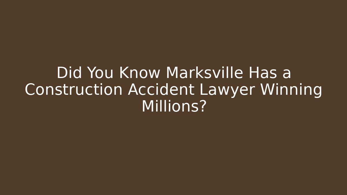 Did You Know Marksville Has a Construction Accident Lawyer Winning Millions?