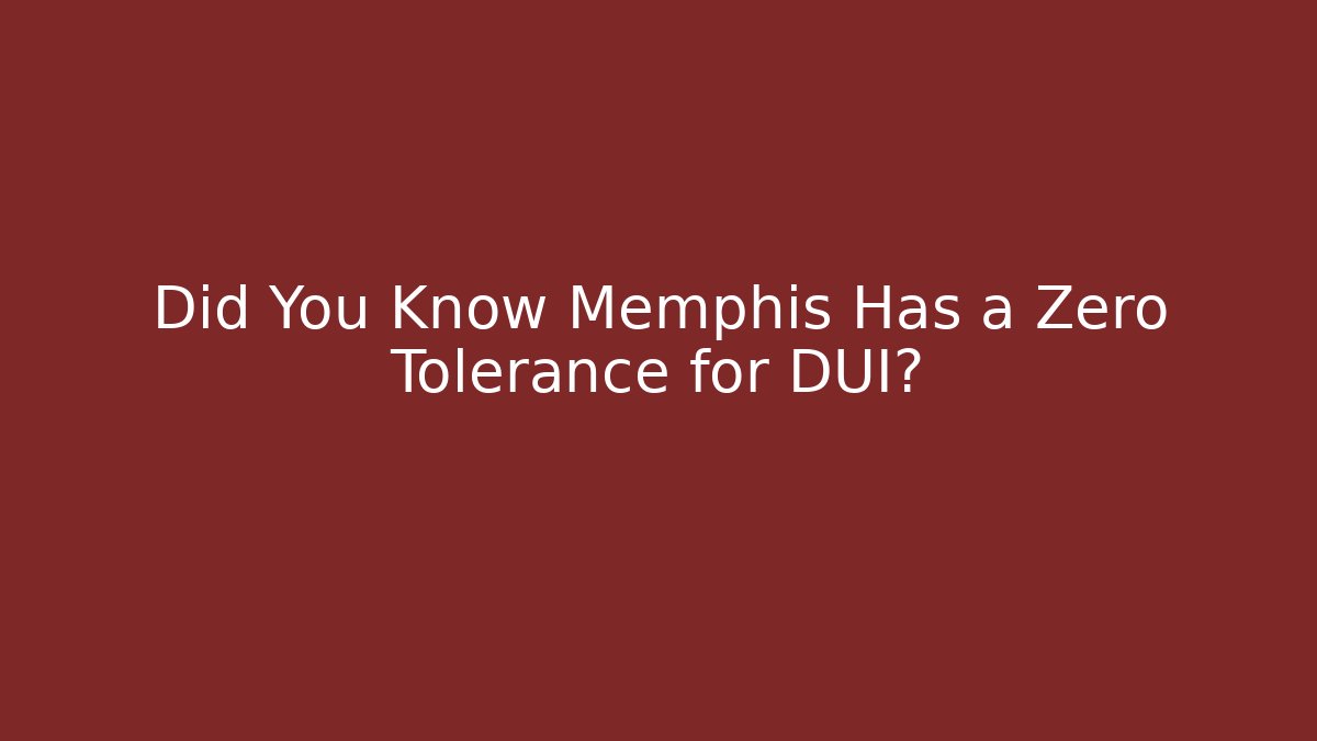 Did You Know Memphis Has a Zero Tolerance for DUI?