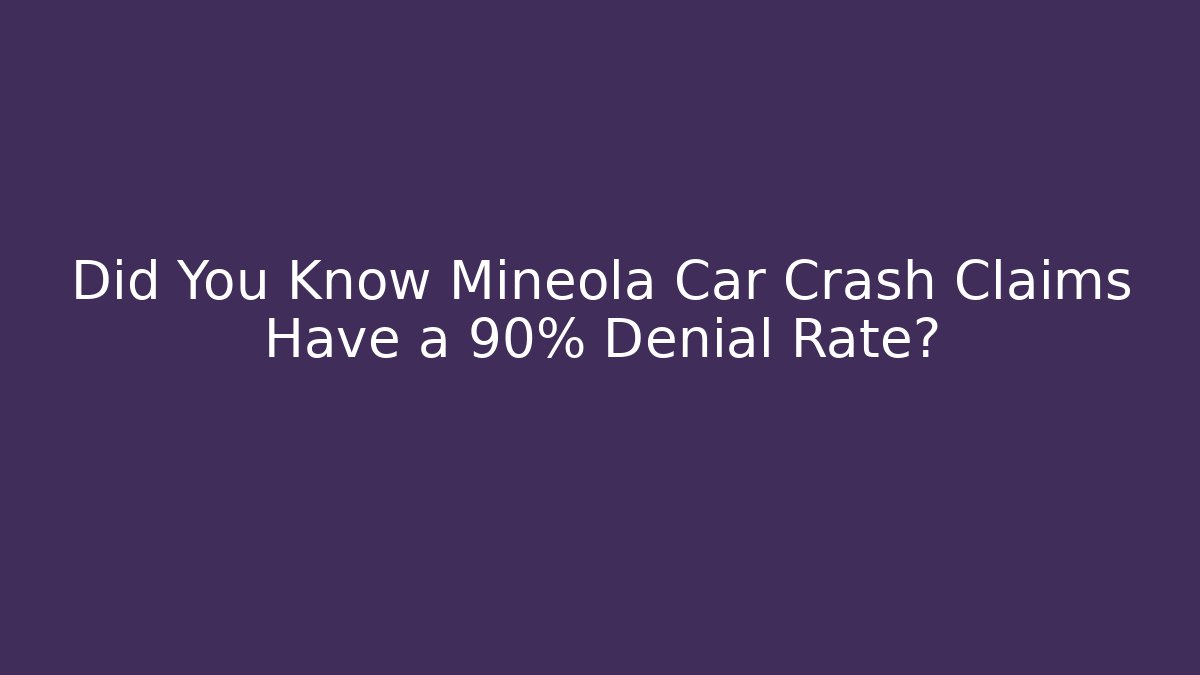 Did You Know Mineola Car Crash Claims Have a 90% Denial Rate?