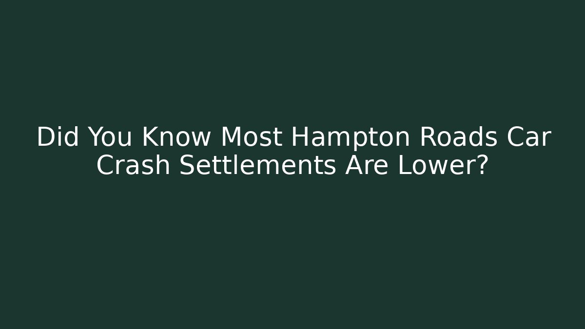 Did You Know Most Hampton Roads Car Crash Settlements Are Lower?
