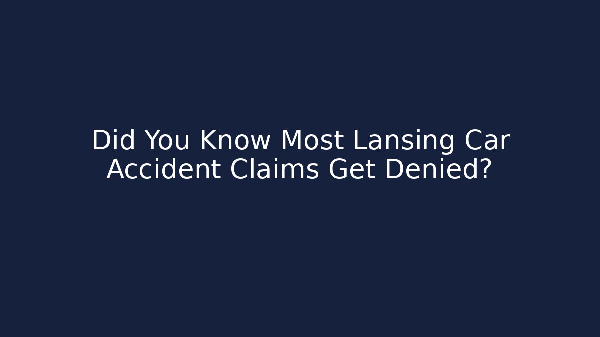 Did You Know Most Lansing Car Accident Claims Get Denied? - WealthxGroup