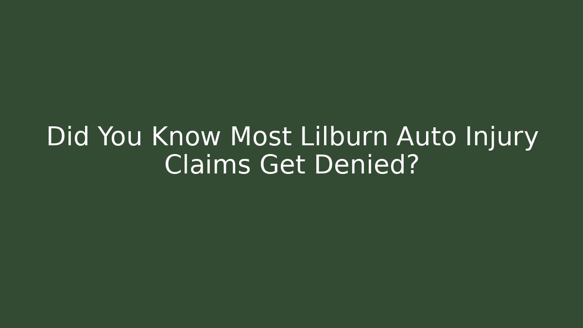 Did You Know Most Lilburn Auto Injury Claims Get Denied?