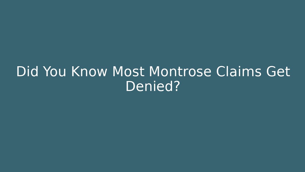 Did You Know Most Montrose Claims Get Denied?