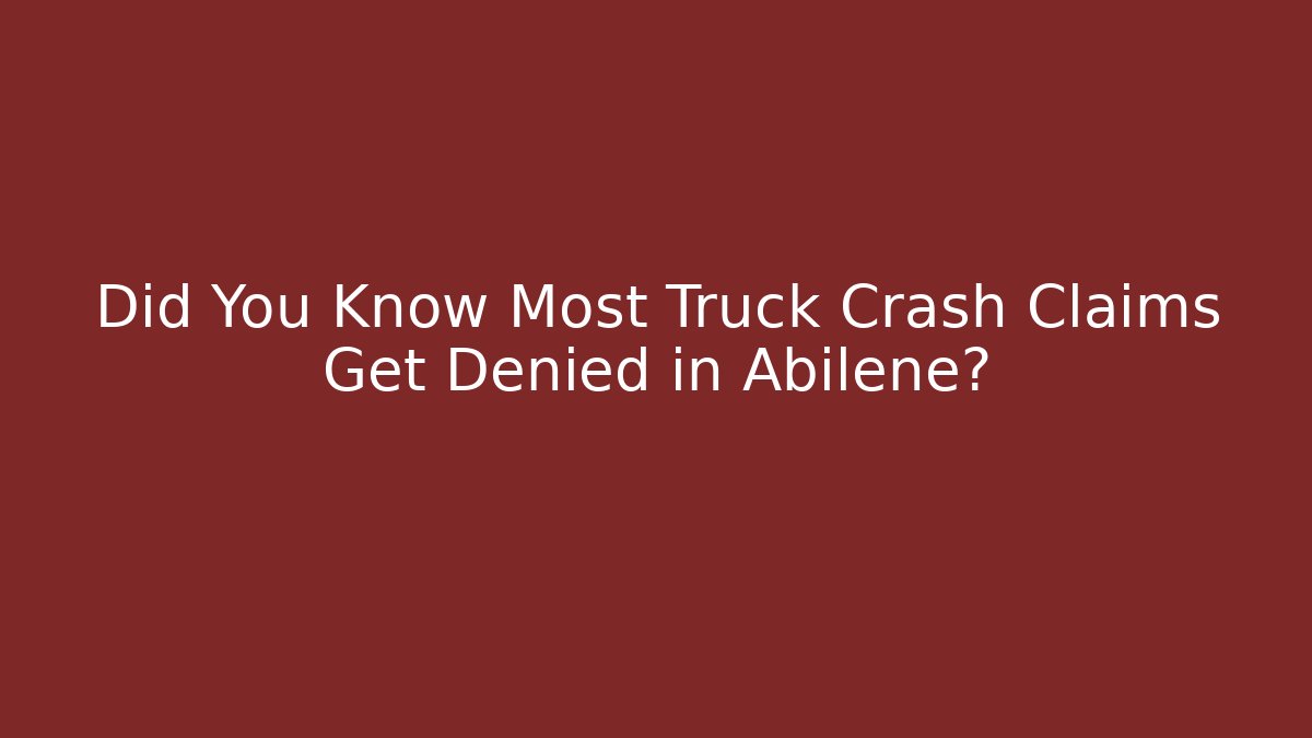 Did You Know Most Truck Crash Claims Get Denied in Abilene? - WealthxGroup
