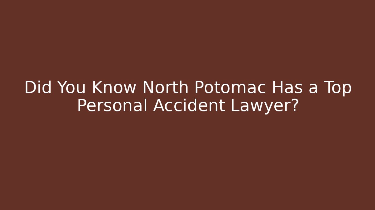 Did You Know North Potomac Has a Top Personal Accident Lawyer?