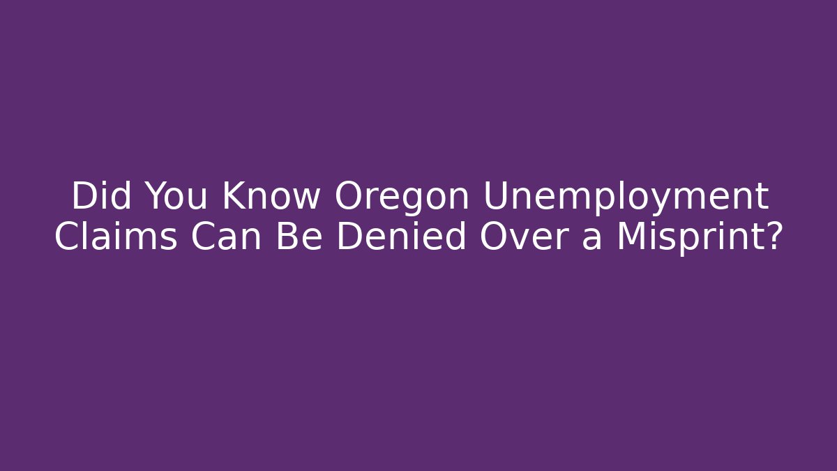 Did You Know Oregon Unemployment Claims Can Be Denied Over a Misprint?