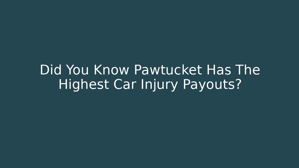 Did You Know Pawtucket Has The Highest Car Injury Payouts?
