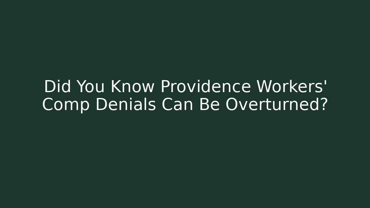 Did You Know Providence Workers' Comp Denials Can Be Overturned?