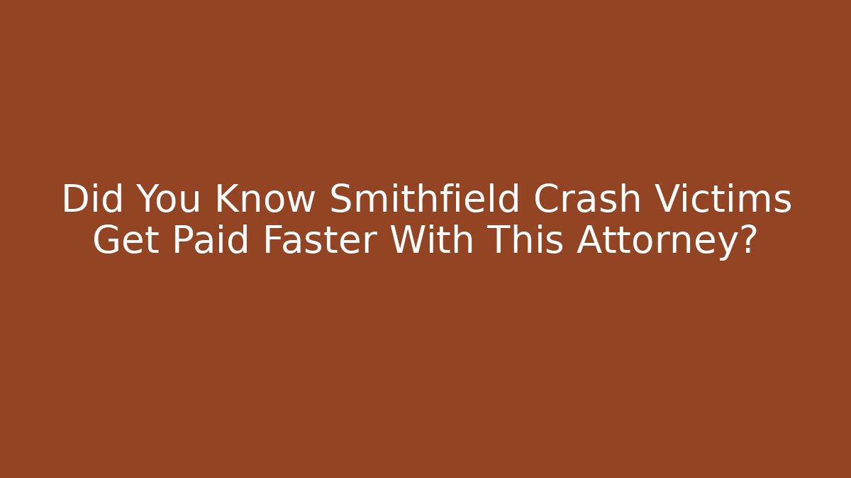 Did You Know Smithfield Crash Victims Get Paid Faster With This Attorney?