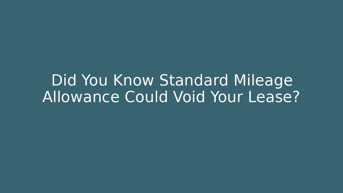 Did You Know Standard Mileage Allowance Could Void Your Lease?