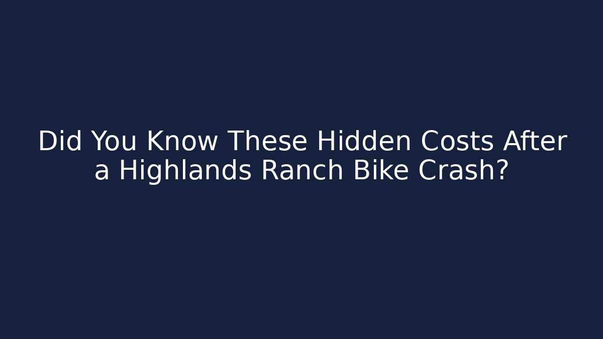 Did You Know These Hidden Costs After a Highlands Ranch Bike Crash?