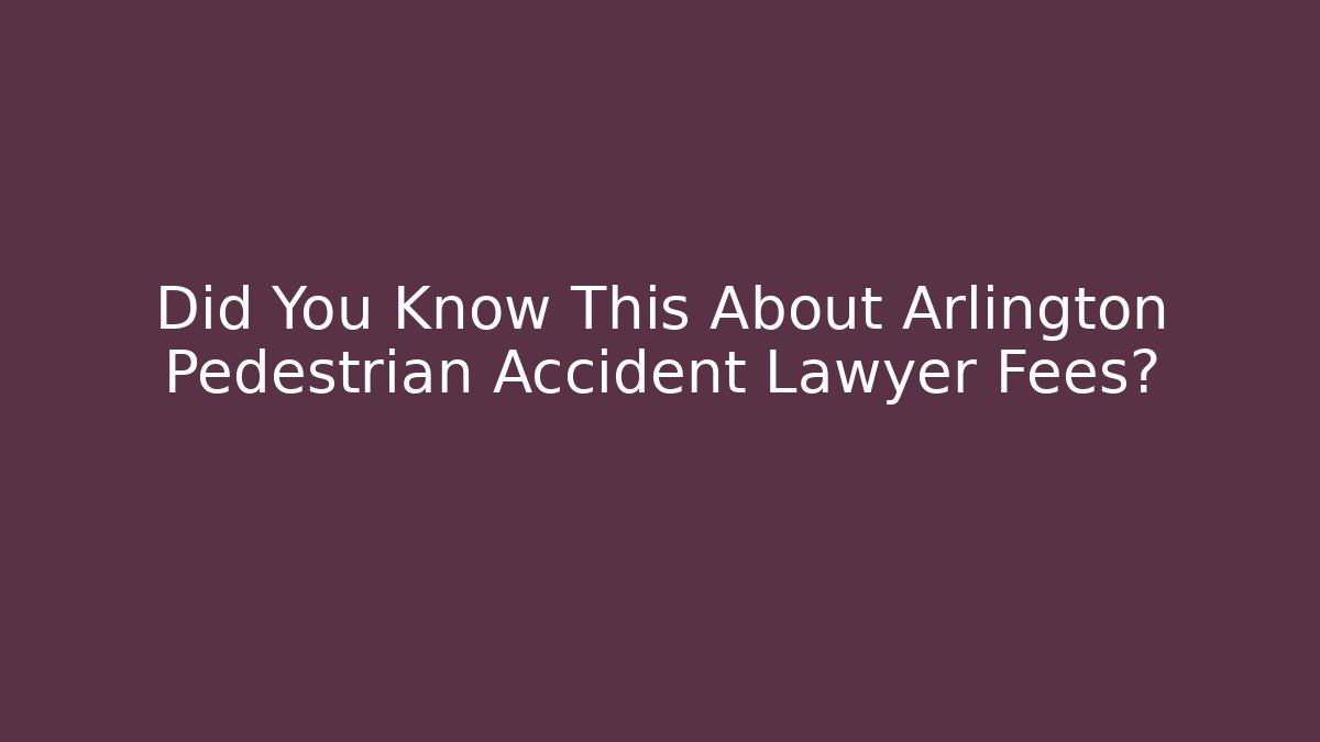 Did You Know This About Arlington Pedestrian Accident Lawyer Fees?