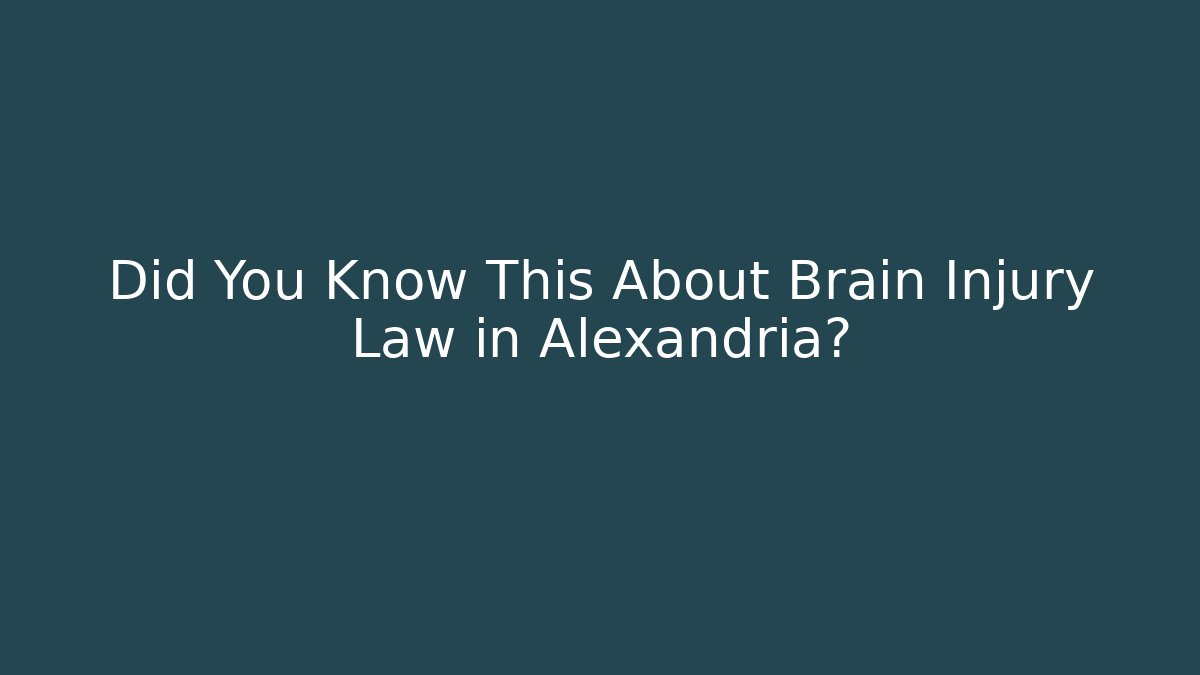 Did You Know This About Brain Injury Law in Alexandria?