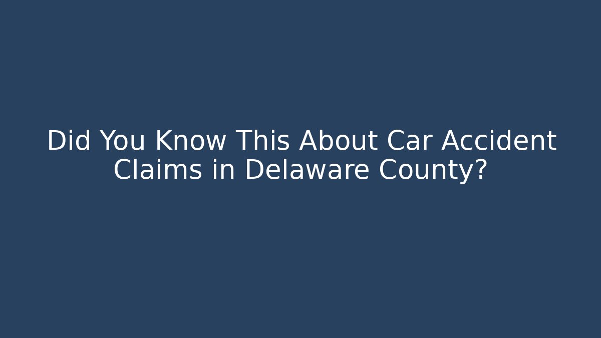 Did You Know This About Car Accident Claims in Delaware County?