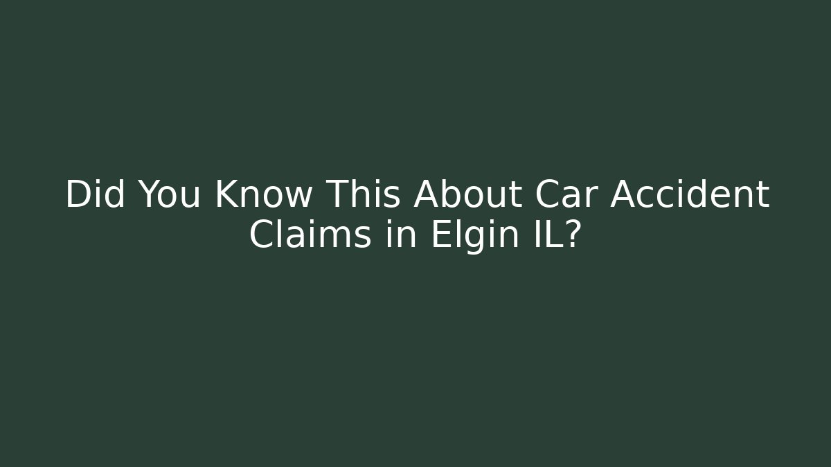 Did You Know This About Car Accident Claims in Elgin IL?