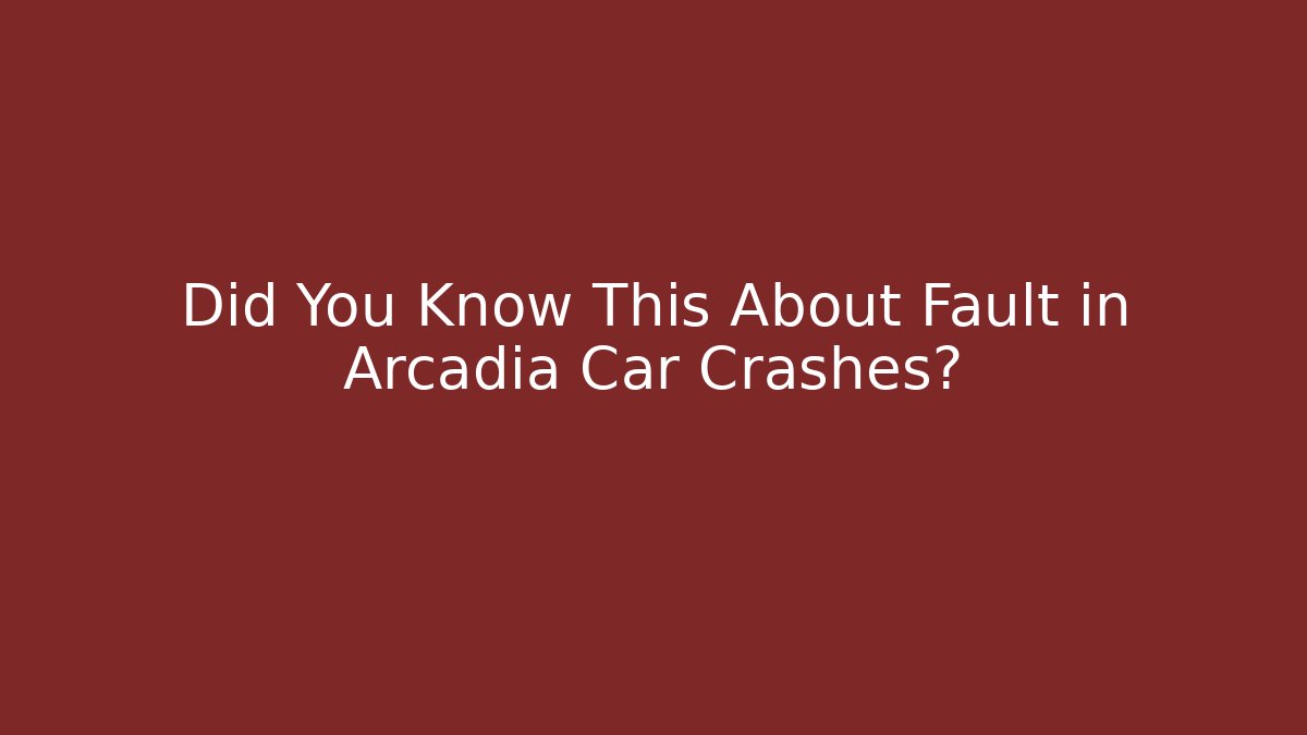 Did You Know This About Fault in Arcadia Car Crashes?