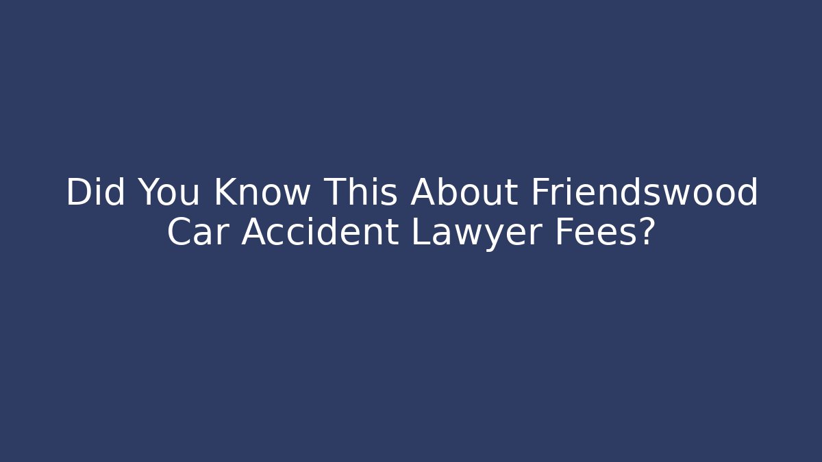 Did You Know This About Friendswood Car Accident Lawyer Fees?