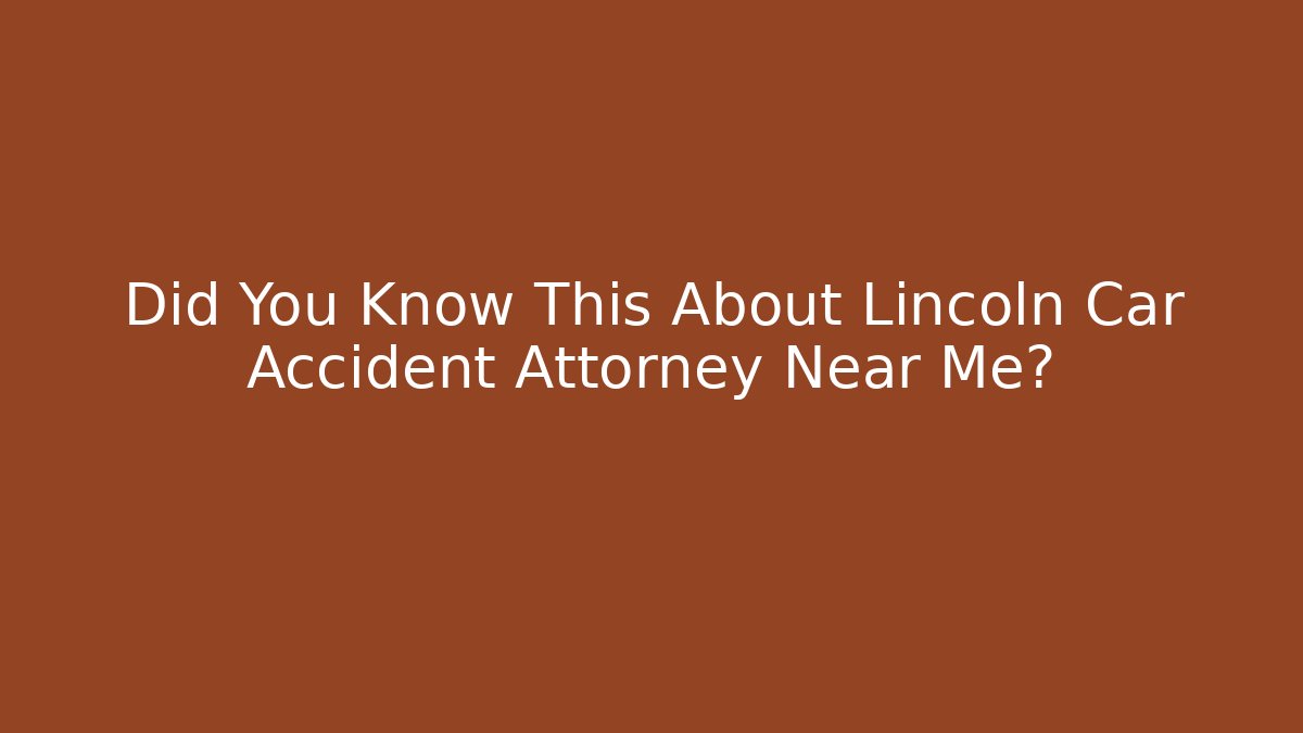 Did You Know This About Lincoln Car Accident Attorney Near Me?