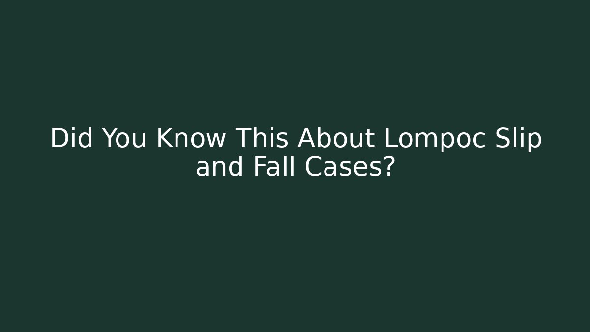 Did You Know This About Lompoc Slip and Fall Cases?