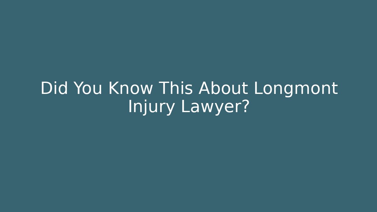 Did You Know This About Longmont Injury Lawyer?
