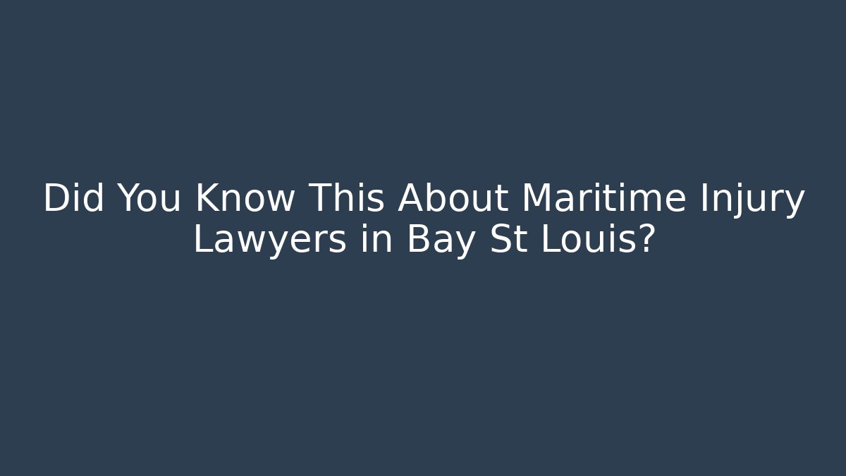 Did You Know This About Maritime Injury Lawyers in Bay St Louis?
