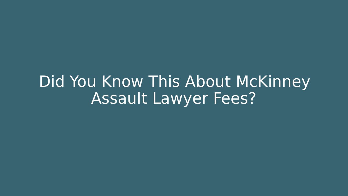 Did You Know This About McKinney Assault Lawyer Fees? - WealthxGroup