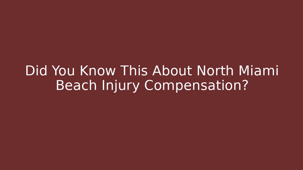 Did You Know This About North Miami Beach Injury Compensation?