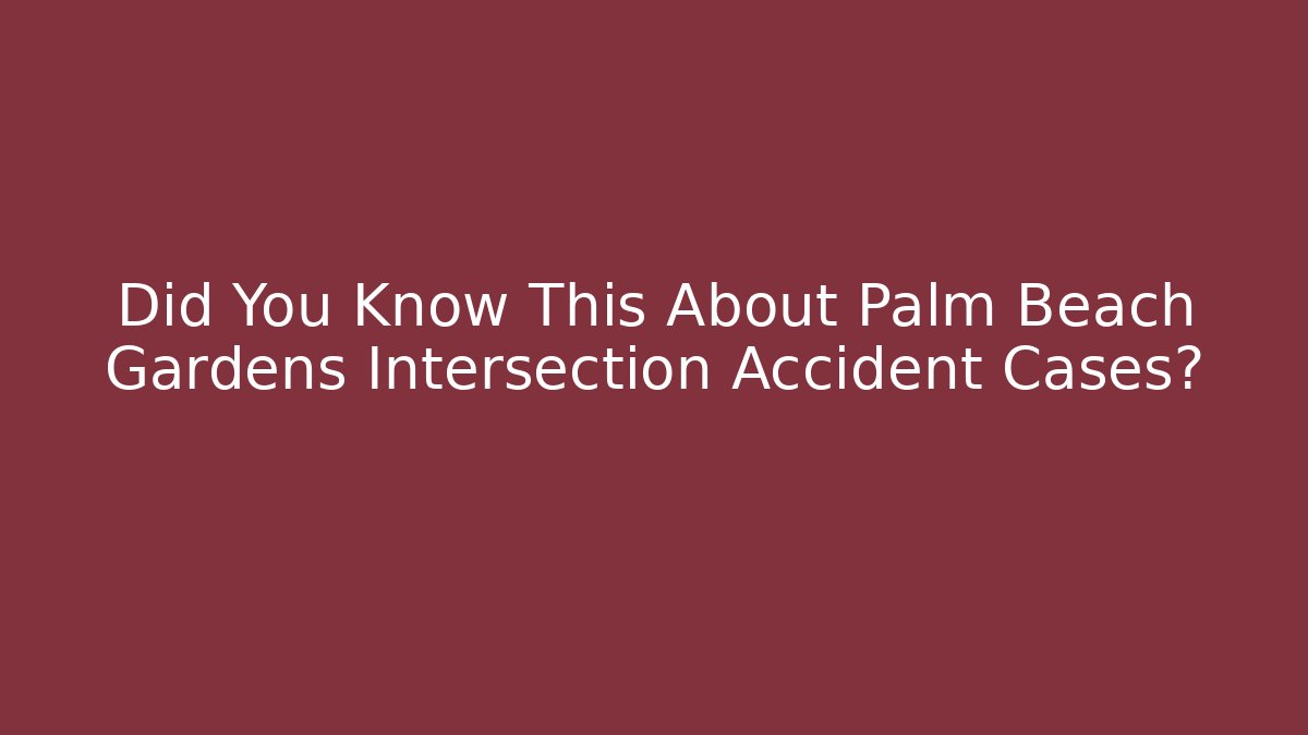 Did You Know This About Palm Beach Gardens Intersection Accident Cases?