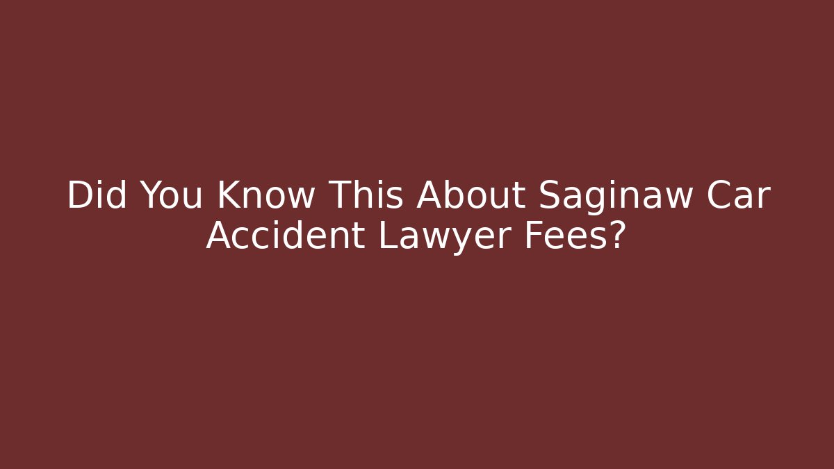Did You Know This About Saginaw Car Accident Lawyer Fees?