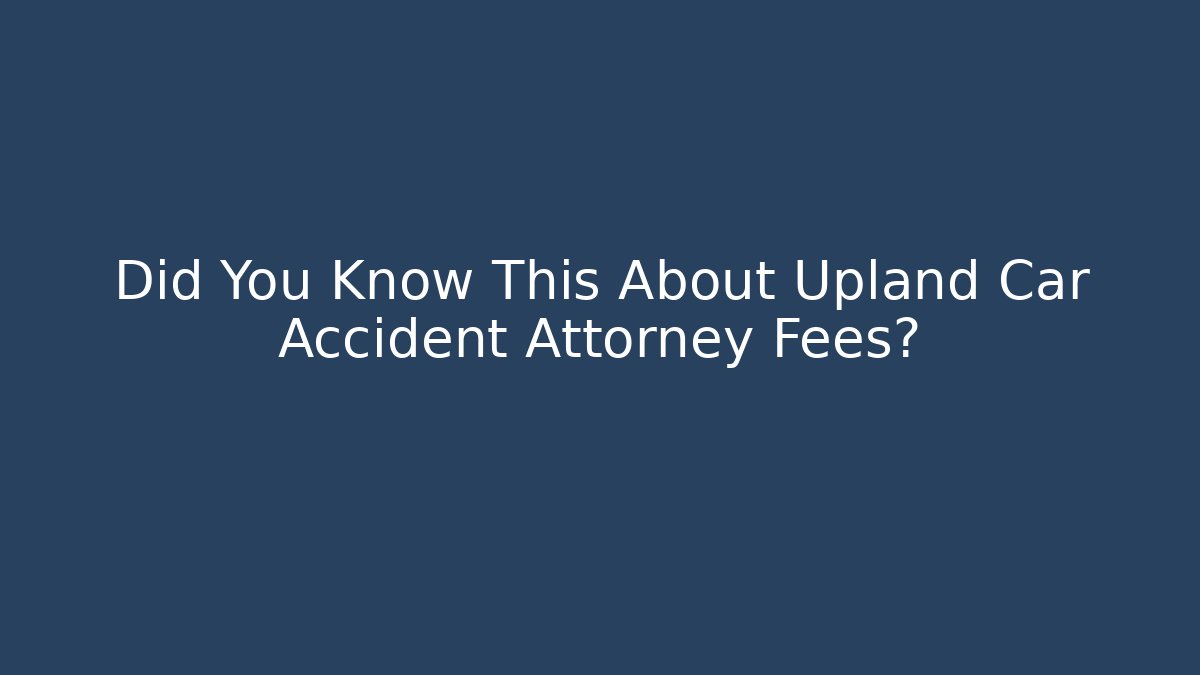 Did You Know This About Upland Car Accident Attorney Fees?