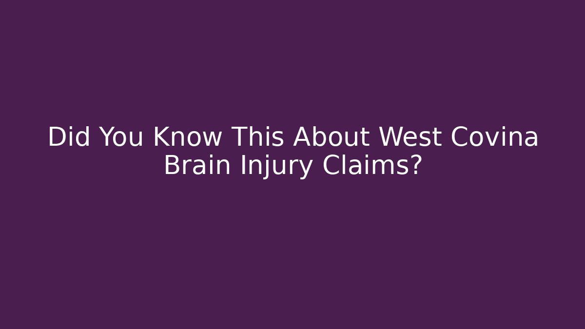 Did You Know This About West Covina Brain Injury Claims?