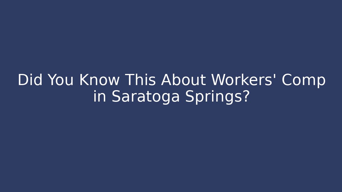Did You Know This About Workers’ Comp in Saratoga Springs?
