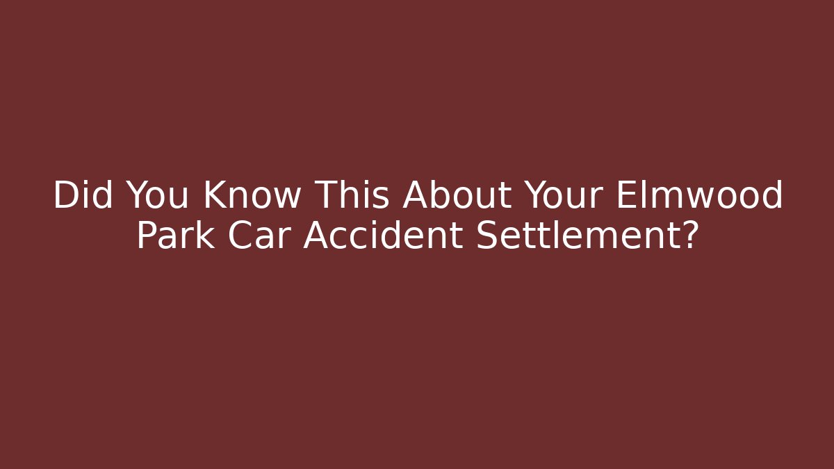 Did You Know This About Your Elmwood Park Car Accident Settlement?