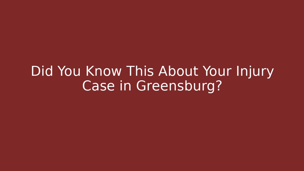 Did You Know This About Your Injury Case in Greensburg? - WealthxGroup
