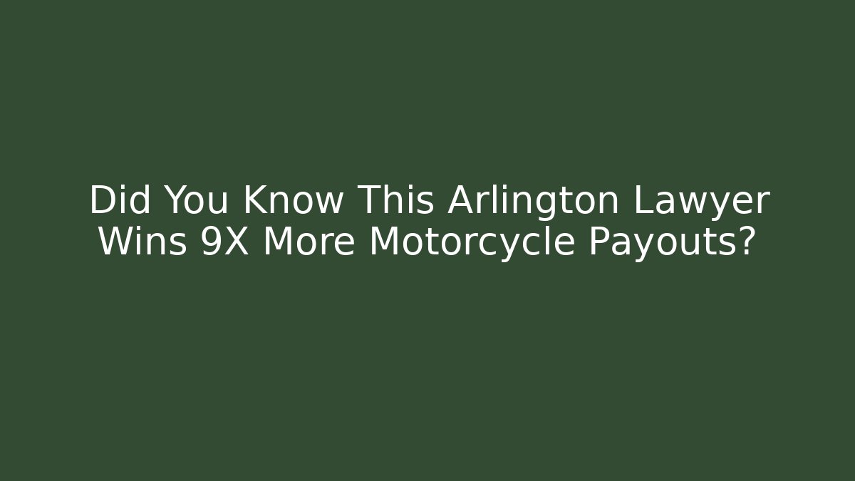 Did You Know This Arlington Lawyer Wins 9X More Motorcycle Payouts?