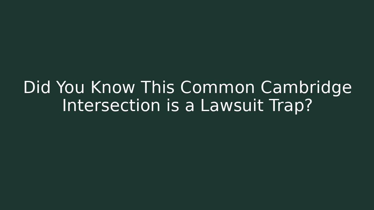 Did You Know This Common Cambridge Intersection is a Lawsuit Trap?