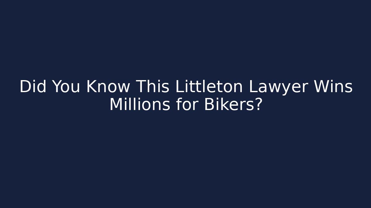 Did You Know This Littleton Lawyer Wins Millions for Bikers?