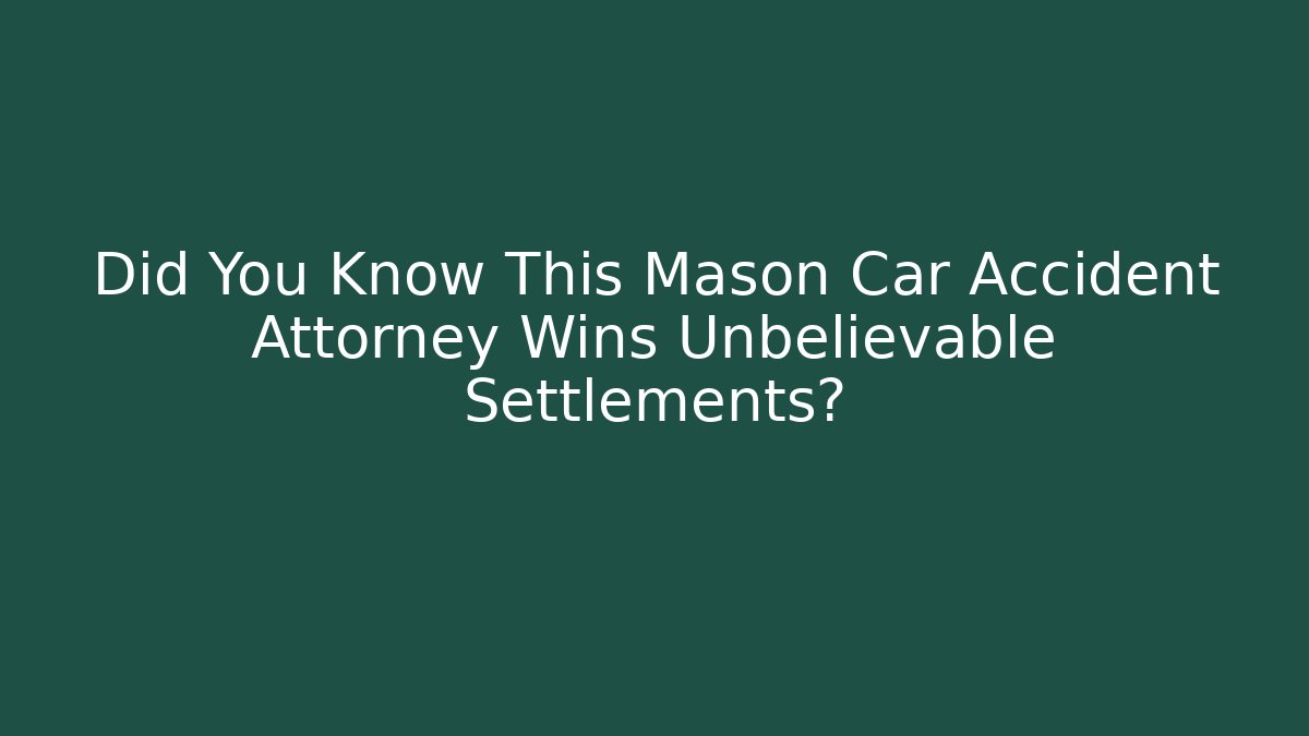 Did You Know This Mason Car Accident Attorney Wins Unbelievable Settlements?