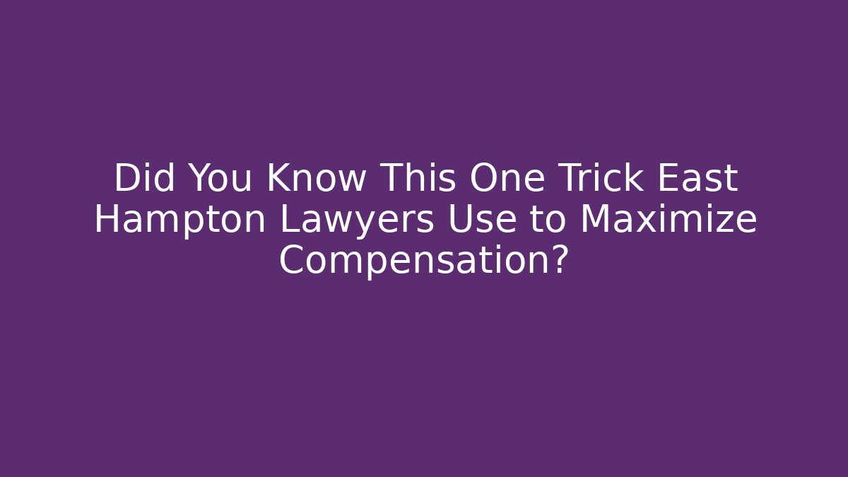 Did You Know This One Trick East Hampton Lawyers Use to Maximize Compensation?