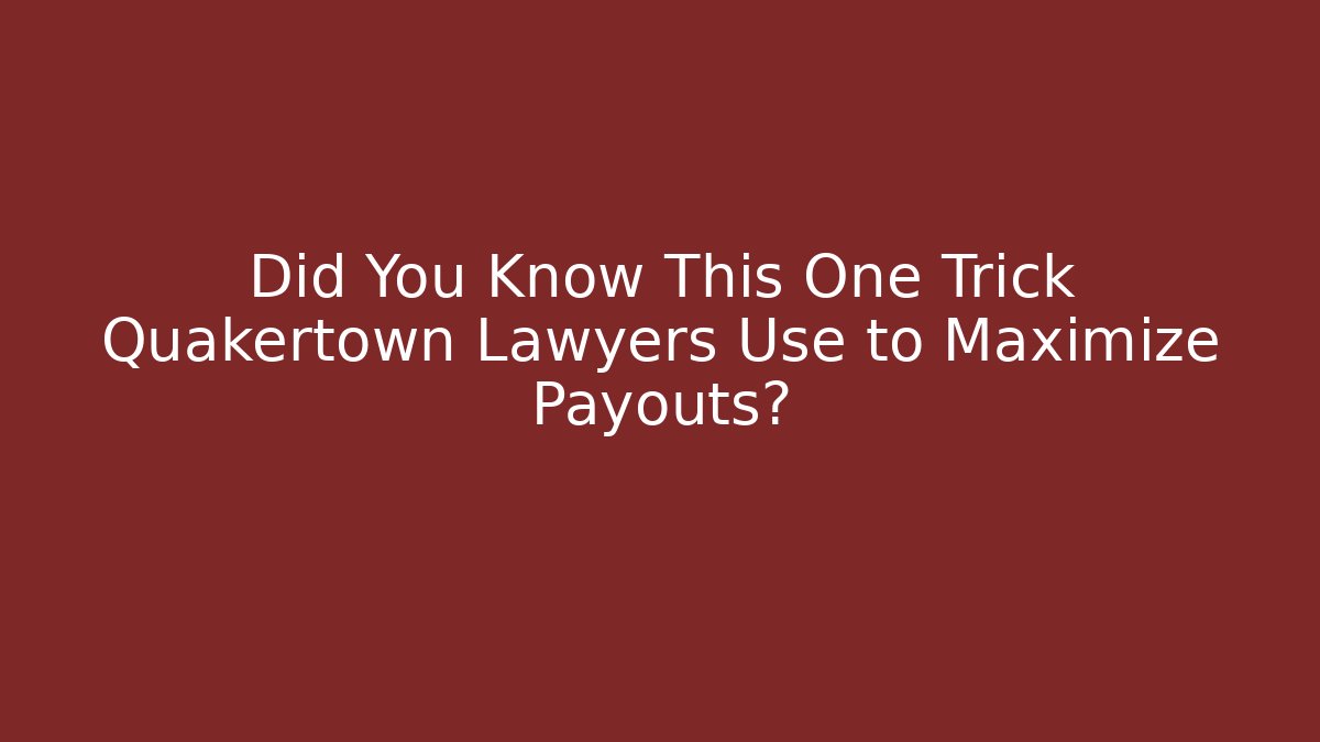 Did You Know This One Trick Quakertown Lawyers Use to Maximize Payouts?