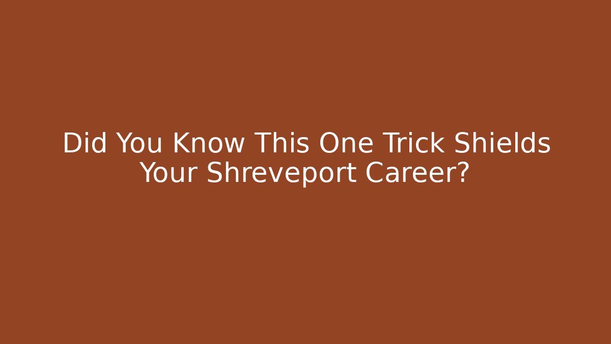 Did You Know This One Trick Shields Your Shreveport Career?