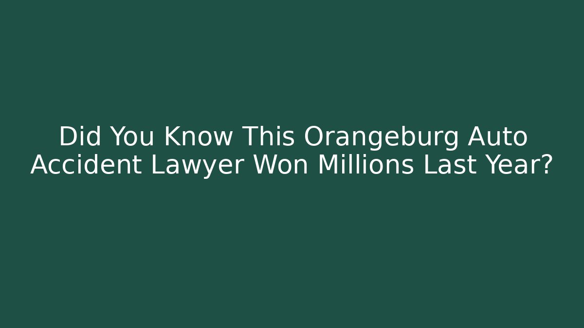 Did You Know This Orangeburg Auto Accident Lawyer Won Millions Last Year?