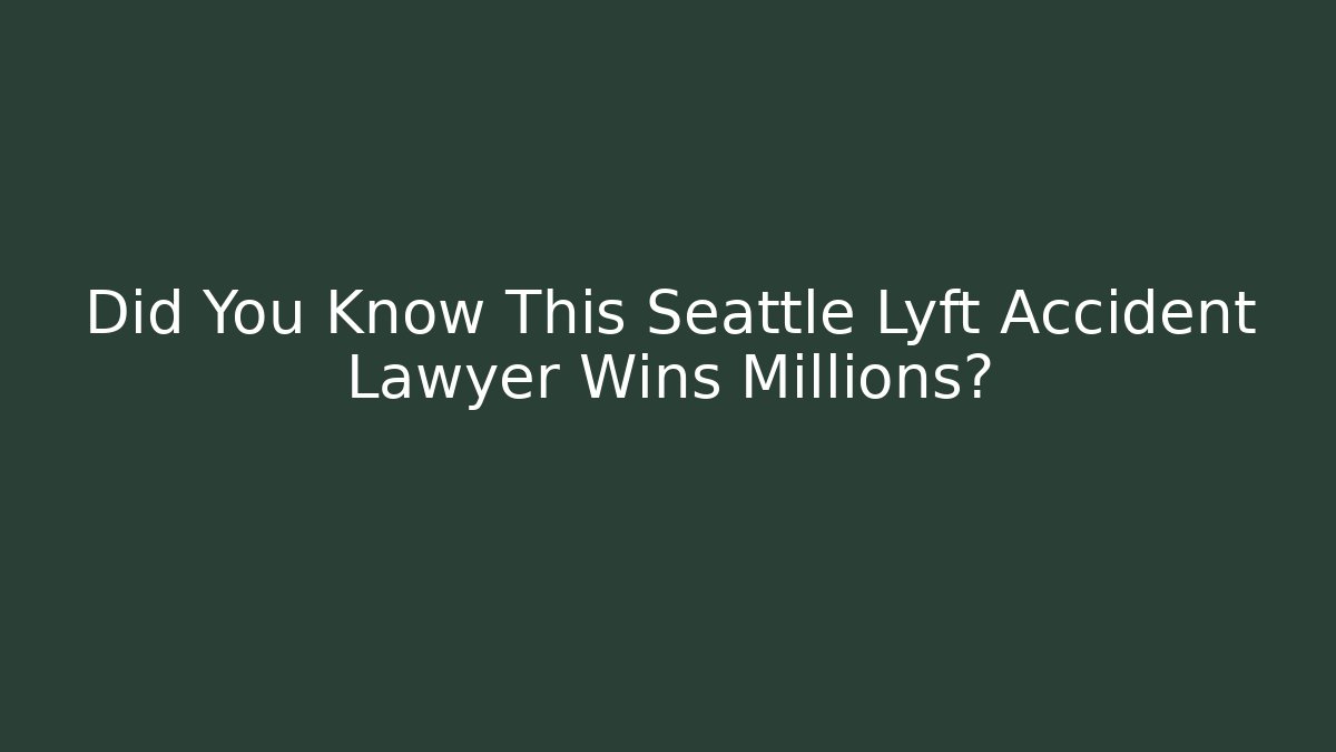 Did You Know This Seattle Lyft Accident Lawyer Wins Millions?
