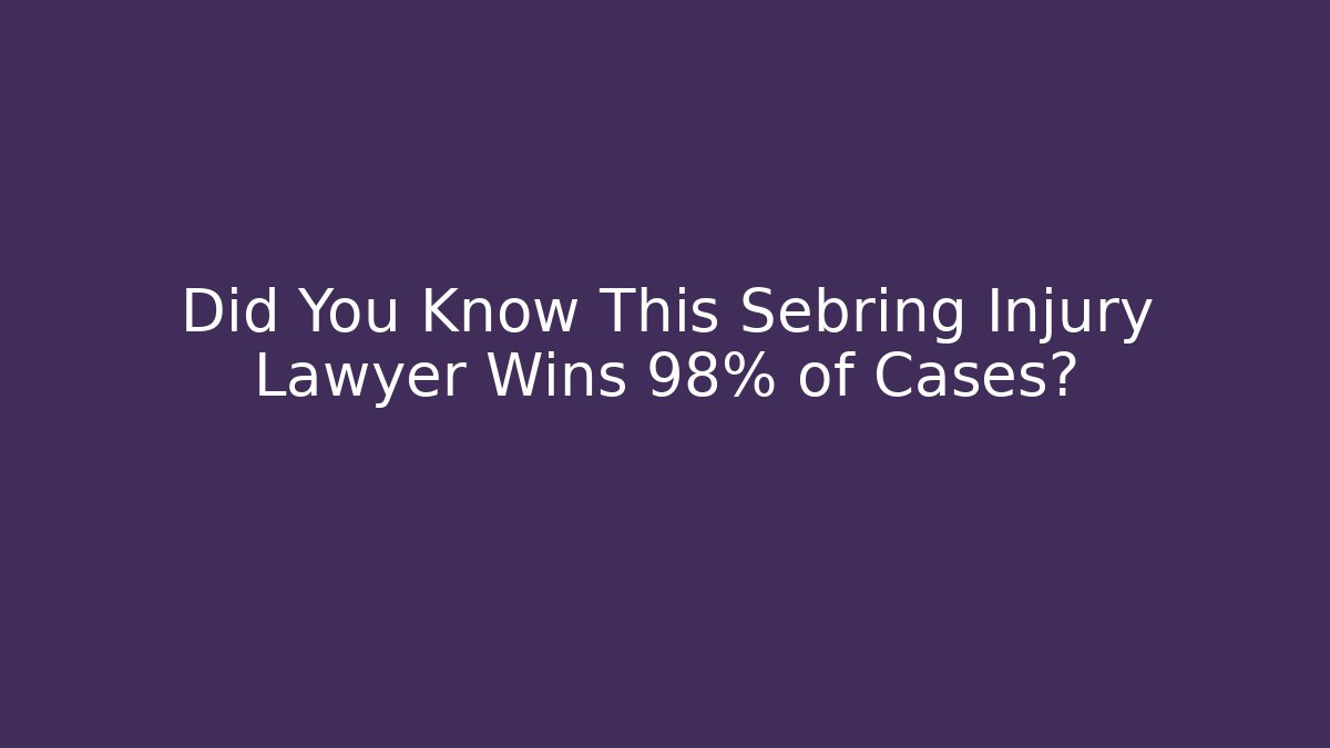 Did You Know This Sebring Injury Lawyer Wins 98% of Cases?