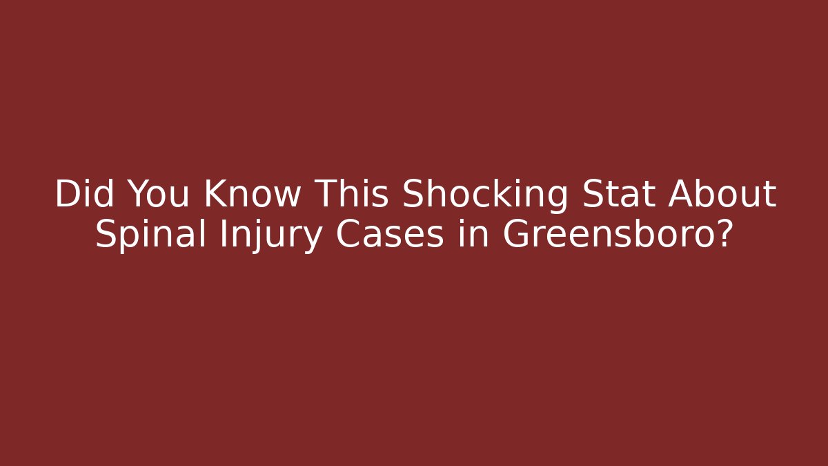 Did You Know This Shocking Stat About Spinal Injury Cases in Greensboro?